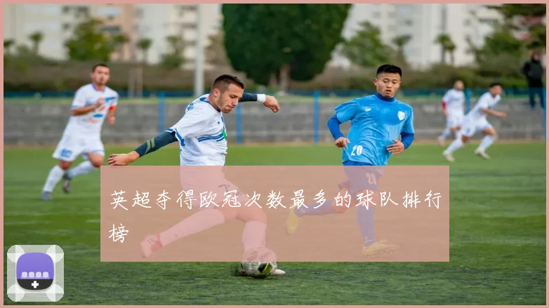 英超夺得欧冠次数最多的球队排行榜