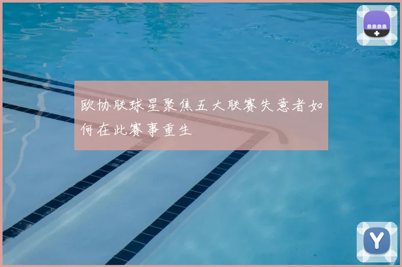 欧协联球星聚焦五大联赛失意者如何在此赛事重生